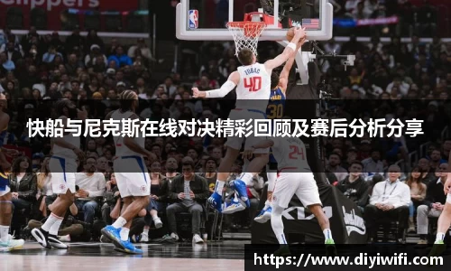快船与尼克斯在线对决精彩回顾及赛后分析分享